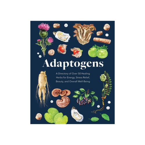 Adaptogens: A Directory of Over 70 Healing Herbs for Energy, Stress Relief, Beauty, and Overall Well-Being