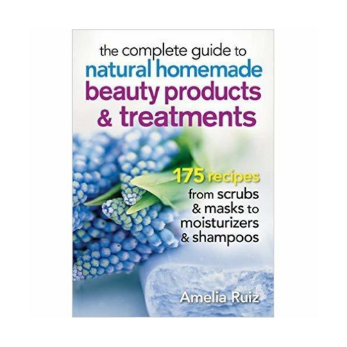 The Complete Guide to Natural Homemade Beauty Products & Treatments