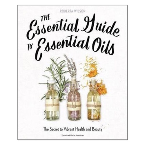 The Essential Guide to Essential Oils