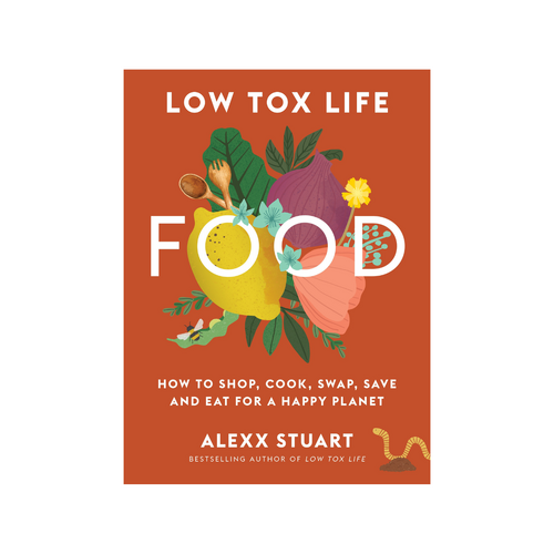 Low Tox Life Food: How to shop, cook, swap, save and eat for a happy planet