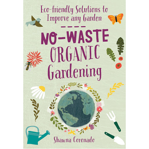 No-Waste Organic Gardening: Eco-friendly Solutions to Improve any Garden