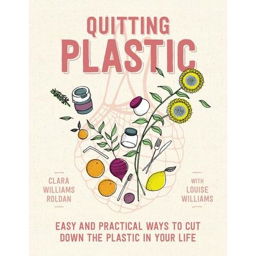 Quitting Plastic: Easy and practical ways to cut down the plastic in your life 